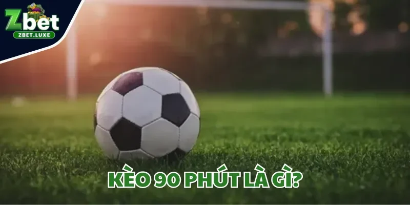 Kèo 90 Phút Là Gì